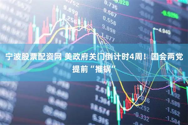 宁波股票配资网 美政府关门倒计时4周！国会两党提前“推锅”